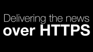 Delivering the news
over HTTPS
 