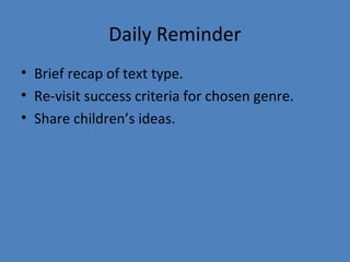 Daily Reminder
• Brief recap of text type.
• Re-visit success criteria for chosen genre.
• Share children’s ideas.

 
