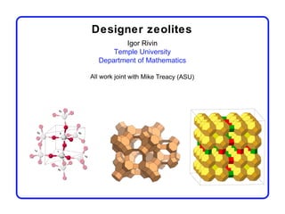 Designer zeolites
         Igor Rivin
      Temple University
  Department of Mathematics

All work joint with Mike Treacy (ASU)
 