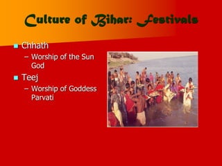 Culture of Bihar: Festivals
 Chhath
– Worship of the Sun
God
 Teej
– Worship of Goddess
Parvati
 