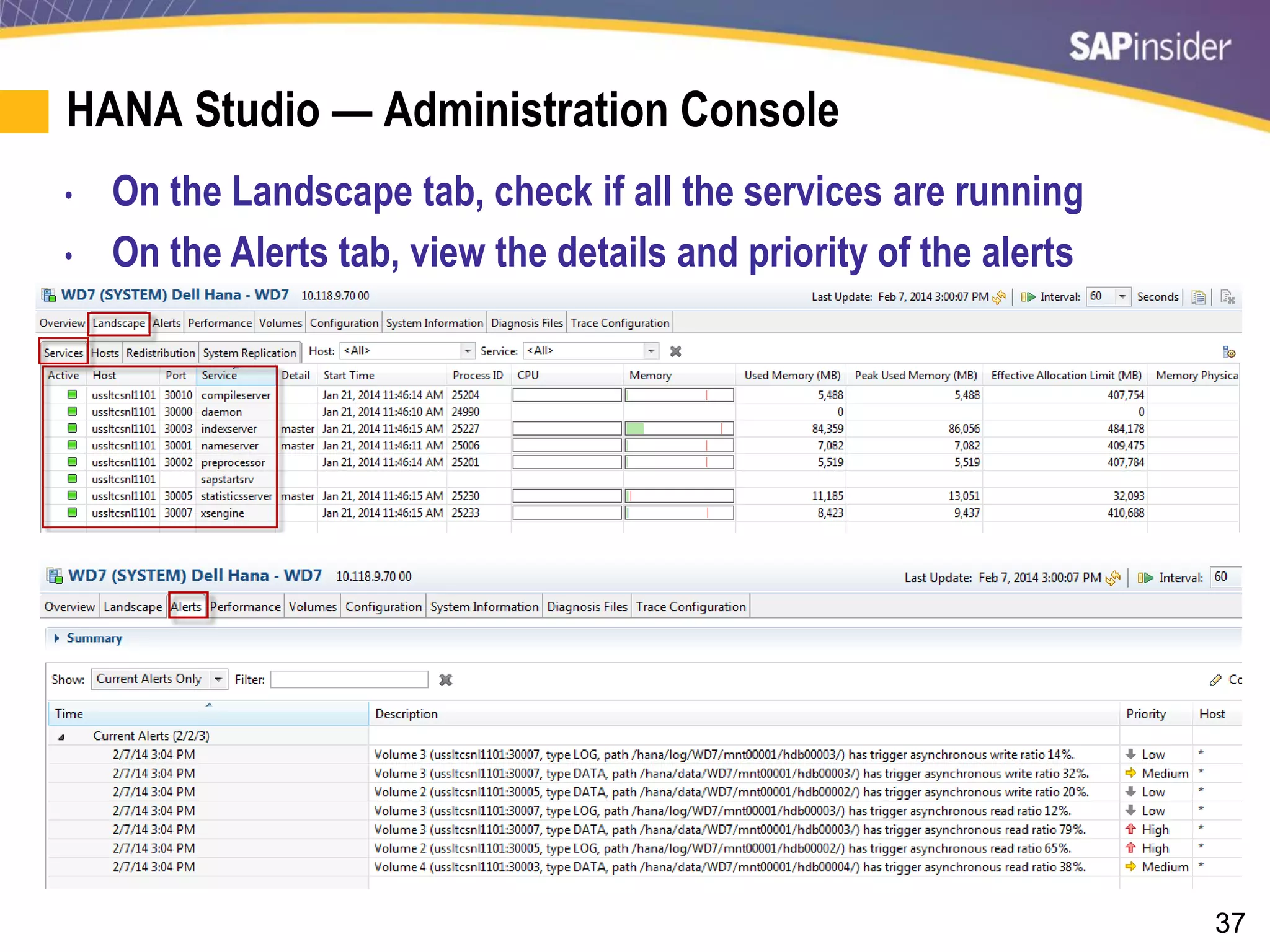 37
HANA Studio — Administration Console
• On the Landscape tab, check if all the services are running
• On the Alerts tab, view the details and priority of the alerts
 