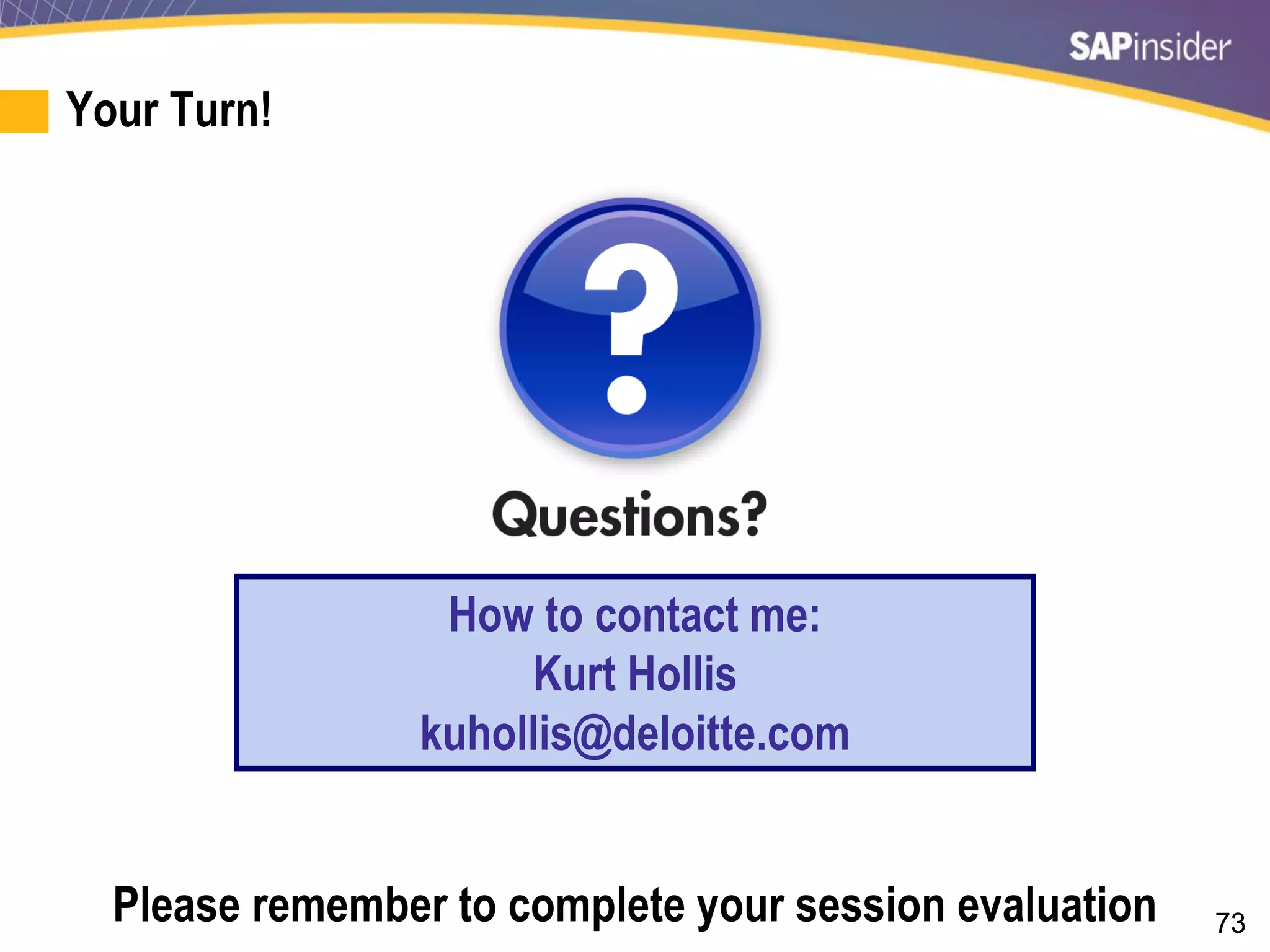 73
Your Turn!
How to contact me:
Kurt Hollis
kuhollis@deloitte.com
Please remember to complete your session evaluation
 