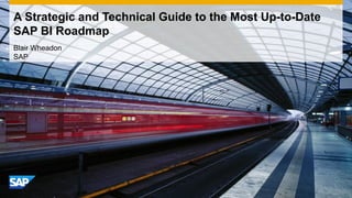 A Strategic and Technical Guide to the Most Up-to-Date
SAP BI Roadmap
Blair Wheadon
SAP
 