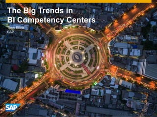 The Big Trends in
BI Competency Centers
Timo Elliott
SAP
 