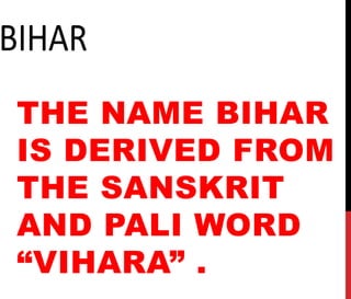 THE NAME BIHAR
IS DERIVED FROM
THE SANSKRIT
AND PALI WORD
“VIHARA” .
 
