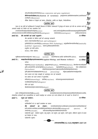 mPpekè;fedmPpekè;fedmPpekè;fedmPpekè;fedmPpekè;fed(XI-XII) ikB~;ozQe&ikB~;ozQe&ikB~;ozQe&ikB~;ozQe&ikB~;ozQe&2007-09
[119][119][119][119][119]
l thuvfHkO;fDr,oathufu;a=k.k(Gene expression and gene regulation)A
l fofHkUurkdhizfozQ;kfofHkUurkdhizfozQ;kfofHkUurkdhizfozQ;kfofHkUurkdhizfozQ;kfofHkUurkdhizfozQ;k(Mechanism of variation)– xq.klw=kLrjij(ozQksekslkseuy,cjslu),oathuLrjij
mRifjorZu¾(Mutation)A
l tSfod fodkl ds fl¼kar ,oa izek.k_ ySekdZokn] MkfoZu dk fl¼kar] fu;ksMkfoZuLeA
çk;ksfxd dk;Zçk;ksfxd dk;Zçk;ksfxd dk;Zçk;ksfxd dk;Zçk;ksfxd dk;Z
I;kt ds tM+ 'kh"kZ dh dksf'kdkvksa esa lelw=kh foHkktu ds fofHkUu voLFkkvksa esa xq.klw=k dh igpku ,oa xfr dk vè;;u djus gsrq
vLFkk;h LykbZM dk fuekZ.k djsa rFkk voyksdu djsaA
miyC/LFkk;hLykbZM~ltksxzklgksijdso`"k.k(testes) dkgks]mlesav/Zlw=khfoHkktudsnkSjkuletkrxq.klw=kksadschpozQkWflax
vksojdkvè;;udjukAfofHkUuikS/ksarFkktUrqvksadsledk;Z(analogous) rFkkletkr(homologous) vaxksadkvè;;udjukA
bdkbZ&bdkbZ&bdkbZ&bdkbZ&bdkbZ&III%%%%% tSo rduhdh ,oa mlds vuqç;ksxµtSo rduhdh ,oa mlds vuqç;ksxµtSo rduhdh ,oa mlds vuqç;ksxµtSo rduhdh ,oa mlds vuqç;ksxµtSo rduhdh ,oa mlds vuqç;ksxµ
l tSo rduhdh ds fofHkUu {ks=kksa dh vk/kjHkwr tkudkjhA
l lk/u&midj.k,oarduhd(Tools and techniques)A
l iquZla;ksthMh-,u-,-rduhdh(Recombinant DNA Technology), vkuqokaf'kdh;:ikarfjrtho(Genetically
modified organisms), LokLF;]Ñf"krFkkm|ksxesami;ksxA
l bUlqfyu ,oa chVh&dkWVuA
l Mh-,u-,- fiQaxj fizfUVaxA
çk;ksfxd dk;Zçk;ksfxd dk;Zçk;ksfxd dk;Zçk;ksfxd dk;Zçk;ksfxd dk;Z
U;wfDydvEydsigpkugsrqmÙkd&dkV(tissue section) dkLVsfuaxdjuk(,lhVks&dkWjfeuLVsfuax)ADNA dkizn'kZcuk;saA
bdkbZ&bdkbZ&bdkbZ&bdkbZ&bdkbZ&IV%%%%% O;ogkfjdthofoKku,oaekuodY;k.kO;ogkfjdthofoKku,oaekuodY;k.kO;ogkfjdthofoKku,oaekuodY;k.kO;ogkfjdthofoKku,oaekuodY;k.kO;ogkfjdthofoKku,oaekuodY;k.k(Applied Biology and Human welfare)µµµµµ
l ifjp;
l i'kqikyu(animal husbandry), dqDdqVikyu(Poultry), eRL;ikyu(fisheries), flYohdYpjvFkkZr~m|ku
Ñf"k(vke,oayhph)]ckxokuhÑf"k(Horticulture), e/qeD[khikyu(apiculture), js'ke&dhM+ksadkikyu
(Sericulture) dsckjsesavk/kjHkwrtkudkjh]e[kkuk,oavkS"k/h;ikS/ksadhÑf"k,oamRiknuA
l Ñf"k][kk|mRiknu,oa[kk|izlaLdj.k(food processing) esalq/kj_[kk|izlaLdj.k,oalw{ethoA
l ikni iztuu ,oa mÙkd lEc¼Zu ds vk/kjHkwr rF; ,oa tkudkjhA
l ey&izca/u ,oa ÅtkZ mRiknu esa lw{ethoA
l çfrj{k.k(Immunology) ,oaVhdk(vaccines) dhvk/kjHkwrvo/kj.kk,oatkudkjhA
l ijthoh,oajksxk.kqtud(Pathogens)A
l dSalj ,oa ,M~lA
l fd'kksjkoLFkk,oaMªXl@e|ikuO;lu(abuse)A
çk;ksfxd dk;Zçk;ksfxd dk;Zçk;ksfxd dk;Zçk;ksfxd dk;Zçk;ksfxd dk;Z
Mcy&jksVhdsVqdM+sijdoddho`f¼(mould) dkvoyksdu,oavè;;uAjksxk.kqtud,ddksf'kdh;tho;Fkk,UVvehck]
yslekfu;k Mksukokuh rFkk IykteksfM;e ds LFkk;h LykbZM~l dk vè;;u ,oa muls gksusokys jksx ds y{k.kksa ij fVIi.kh nsaA
bdkbZ&bdkbZ&bdkbZ&bdkbZ&bdkbZ&V%%%%% euq"; ,oa i;kZoj.kµeuq"; ,oa i;kZoj.kµeuq"; ,oa i;kZoj.kµeuq"; ,oa i;kZoj.kµeuq"; ,oa i;kZoj.kµ
l ifjp;
l ikfjfLFkfrdh ra=k ij c<+rh tula[;k dk izHkkoA
l tSo lalk/uksa dk laj{k.kµtSo lalk/uksa dk laj{k.kµtSo lalk/uksa dk laj{k.kµtSo lalk/uksa dk laj{k.kµtSo lalk/uksa dk laj{k.kµ oU;tho,oaoulaj{k.k]ouksadkegRo]oudVkolsmRiUugksusokysladV,oa
gkfu]oujksi.k]Hkkjrh;ou]oU;thoksadsyqIrgksusdsdkj.k]ladVxzLrthoksa(endangered species) dh
vo/kj.kk(concept), ladVxzLr,oafoyqIrizk;thoksadslaj{k.k,oamik;A
l i;kZoj.kh; eqn~nsµ i;kZoj.k iznw"k.k] ok;q iznw"k.k] ty iznw"k.k] e`nk iznw"k.k] èofu iznw"k.k] fofdj.k iznw"k.k ds izHkko
,oa fu;a=k.k ds mik;A
l i;kZoj.kh; iznw"k.kA
35 ihfj;Mihfj;Mihfj;Mihfj;Mihfj;M
35 ihfj;Mihfj;Mihfj;Mihfj;Mihfj;M
30 ihfj;Mihfj;Mihfj;Mihfj;Mihfj;M
thofoKkuthofoKkuthofoKkuthofoKkuthofoKku
 