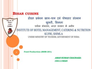 BIHAR CUISINE
Food Production (BHM-201)
AMAN KUMAR CHAURASIA
1941119025
1
 