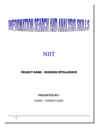 1
NIIT
PROJECT NAME: - BUSINESS INTELLIGENCE
PRESENTED BY:-
NAME: - SUKIRTI GARG
 