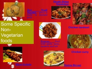 Chicken tandoori
Shaahi Jhinga
Masaledaar
Jhor Waali
Machhli – gravy is
made in mustard
paste
Prawns- fried
with garlic paste,
turmeric and salt
Mutton BiryaniBihari Kebabs
Some Specific
Non-
Vegetarian
foods
Chicken curry
 