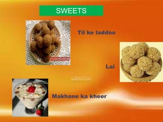Lai
Makhane ka kheer
Til ke laddoo
SWEETS
 