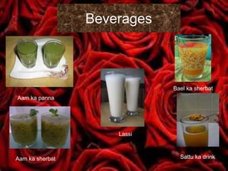Beverages
Aam ka panna
Aam ka sherbat
Bael ka sherbat
Sattu ka drink
Lassi
 