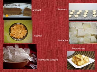 Sabudana pappad
Potato chips
Adaudi
Murabba
Kumrauriamawat
 