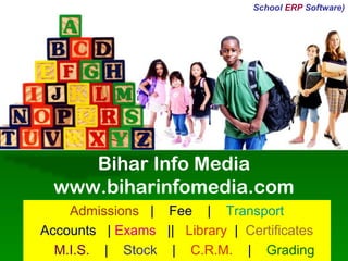 Bihar Info Media
www.biharinfomedia.com
Admissions | Fee | Transport
Accounts | Exams || Library | Certificates
M.I.S. | Stock | C.R.M. | Grading
School ERP Software)
 
