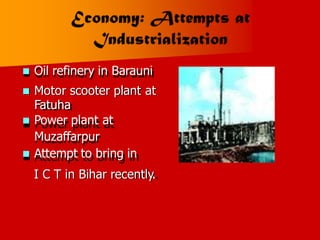  Oil refinery in Barauni
 Motor scooter plant
Fatuha
 Power plant at
Muzaffarpur
 Attempt to bring in
at
I C T in Bihar recently.
 