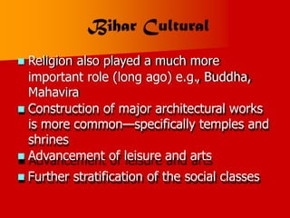  Religion also played a much more
important role (long ago) e.g., Buddha,
Mahavira
 Construction of major architectural works
is more common—specifically temples and
shrines
 Advancement of leisure and arts
 Further stratification of the social classes
 