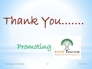 29-01-2015Seven Reasons To Visit Bihar 12
Thank You…….
Promoting
 