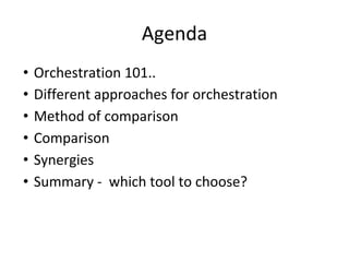 Agenda
• Orchestration 101..
• Different approaches for orchestration
• Method of comparison
• Comparison
• Synergies
• Su...