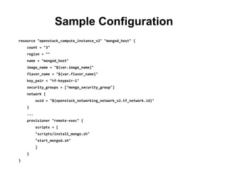 Sample Configuration
resource "openstack_compute_instance_v2" "mongod_host" {
count = "3"
region = ""
name = "mongod_host"...