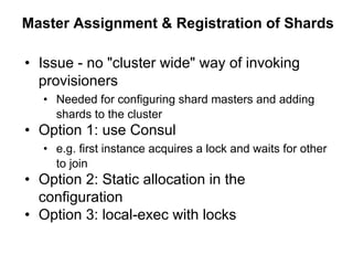 Master Assignment & Registration of Shards
• Issue - no "cluster wide" way of invoking
provisioners
– Needed for configuri...