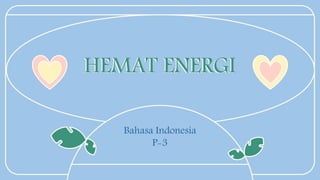 Bahasa Indonesia
P-3
HEMAT ENERGI
 