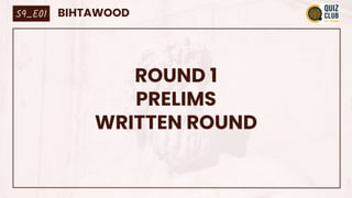 S9_E01 BIHTAWOOD
ROUND 1
PRELIMS
WRITTEN ROUND
 