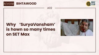 BIHTAWOOD
A02
Why ‘SuryaVansham’
is hown so many times
on SET Max
REVERB
 