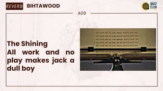 BIHTAWOOD
A09
The Shining
All work and no
play makes jack a
dull boy
REVERB
 