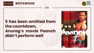 BIHTAWOOD
A18
5 has been omitted from
the countdown,
Anurag’s movie Paanch
didn’t perform well
REVERB
 