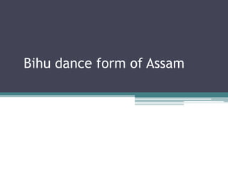 Bihu dance form of Assam
 