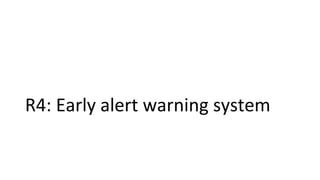 R4: Early alert warning system
 