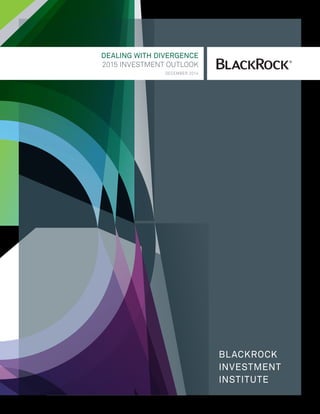 BlackRock
Investment
Institute
DEALING WITH DIVERGENCE
2015 INVESTMENT OUTLOOK
december 2014
 