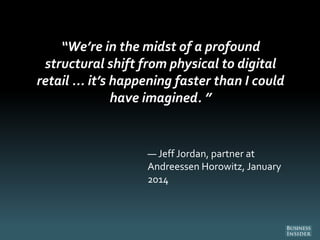 “We’re in the midst of a profound
structural shift from physical to digital
retail ... it’s happening faster than I could
...