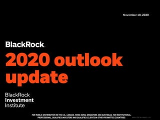 2020 outlook
update
November 10, 2020
FOR PUBLIC DISTRIBUTION IN THE U.S., CANADA, HONG KONG, SINGAPORE AND AUSTRALIA. FOR INSTITUTIONAL,
PROFESSIONAL, QUALIFIED INVESTORS AND QUALIFIED CLIENTS IN OTHER PERMITTED COUNTRIES BIIM1120E/M-1406622-1/34
 
