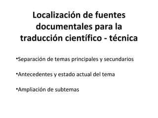 Localización de fuentes documentales para la traducción científico - técnica ,[object Object],[object Object],[object Object]