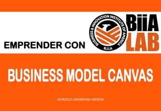 EMPRENDER CON
BUSINESS MODEL CANVAS
GONZALO ZAMBRANA MERIDA
 