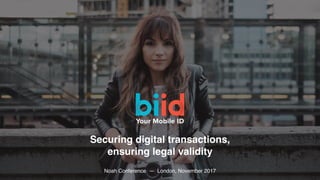 Securing digital transactions,
ensuring legal validity
Noah Conference — London, November 2017
 
