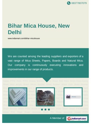 08377807079
A Member of
Bihar Mica House, New
Delhi
www.indiamart.com/biihar-micahouse
PTFE Natural Mica Mica Sheets, Boards and Papers Fibre Glass Epoxy Sheet, Tubes and
Rods Acrylic/Perspex sheets Poly Carbonate Sheets PTFE Rods & Sheets PVC
Sheets Paper Products Heat Shrink Sleeve PTFE Tubes PTFE Rods PTFE
Sheets Bakelite Fabric Sheet Red Fibre Sheet Glass Epoxy Sheet Mica Acrylic
Sheet Silicon Rubber Sheet Rubber Sheet Cork Sheet Ebonite Sheet Press Board PP
Sheet Nylon Sheet Derlin Sheet PVC Flexible Sheet PVC Rigid Sheet Asbestos Sheet PU
Sheet Industrial Heater PTFE Skiving PTFE Natural Mica Mica Sheets, Boards and
Papers Fibre Glass Epoxy Sheet, Tubes and Rods Acrylic/Perspex sheets Poly Carbonate
Sheets PTFE Rods & Sheets PVC Sheets Paper Products Heat Shrink Sleeve PTFE
Tubes PTFE Rods PTFE Sheets Bakelite Fabric Sheet Red Fibre Sheet Glass Epoxy
Sheet Mica Acrylic Sheet Silicon Rubber Sheet Rubber Sheet Cork Sheet Ebonite
Sheet Press Board PP Sheet Nylon Sheet Derlin Sheet PVC Flexible Sheet PVC Rigid
Sheet Asbestos Sheet PU Sheet Industrial Heater PTFE Skiving PTFE Natural Mica Mica
Sheets, Boards and Papers Fibre Glass Epoxy Sheet, Tubes and Rods Acrylic/Perspex
sheets Poly Carbonate Sheets PTFE Rods & Sheets PVC Sheets Paper Products Heat
Shrink Sleeve PTFE Tubes PTFE Rods PTFE Sheets Bakelite Fabric Sheet Red Fibre
Sheet Glass Epoxy Sheet Mica Acrylic Sheet Silicon Rubber Sheet Rubber Sheet Cork
Sheet Ebonite Sheet Press Board PP Sheet Nylon Sheet Derlin Sheet PVC Flexible
Sheet PVC Rigid Sheet Asbestos Sheet PU Sheet Industrial Heater PTFE
We are counted among the leading suppliers and exporters of a
vast range of Mica Sheets, Papers, Boards and Natural Mica.
Our company is continuously executing innovations and
improvements in our range of products.
 