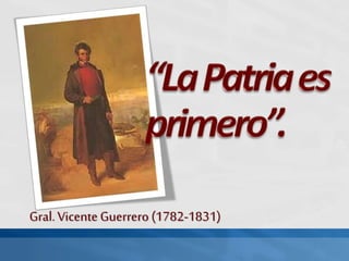 Gral.Vicente Guerrero (1782-1831)
 