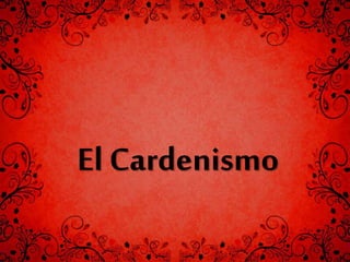 El Cardenismo
 