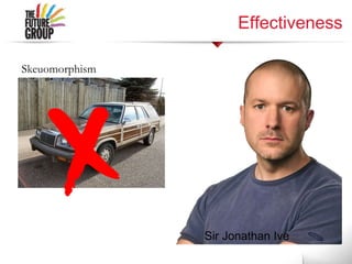 Effectiveness
Sir Jonathan Ive
Skeuomorphism
 