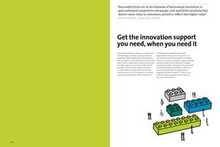 “Successful firms are in the business of harnessing innovation to
         gain sustained competitive advantage: new and better products that
         deliver more value to customers, priced to reflect this higher value”
         James Dyson, Chairman, Dyson




        Get the innovation support
        you need, when you need it
        Successful innovation involves a complex mix        This pragmatic approach means that
        of knowledge, creativity, analysis, skills and      organisations of any size in any sector can
        leadership. While organisations know where          use individual services to provide immediate
        their strengths lie and when they need outside      impact or construct a bespoke support package
        help, it hasn’t always been easy to bring in just   precisely suited to their operation, budgets,
        the right support, in exactly the right way at      schedules and goals. Among the many benefits
        the right time and at the right price. Which        of this flexible way of working, in which our
        is why we offer a unique portfolio of proven        services plug directly into organisations’
        innovation services so companies can choose         ongoing innovation projects, is that we can
        exactly what they want, when they want it.          build the understanding and trust vital to
                                                            successful partnerships.




02/03
 