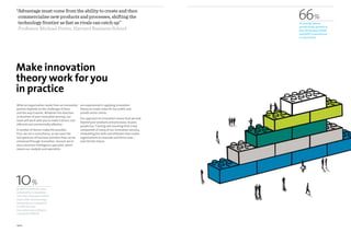 “Advantage must come from the ability to create and then
 commercialise new products and processes, shifting the
 technology frontier as fast as rivals can catch up”
                                                                                                    66%
                                                                                                    of average labour
 Professor Michael Porter, Harvard Business School                                                  productivity growth in
                                                                                                    the UK between 2000
                                                                                                    and 2007 is attributed
                                                                                                    to innovation




Make innovation
theory work for you
in practice
What an organisation needs from an innovation      are experienced in applying innovation
partner depends on the challenges it faces         theory to create value for our public and
and the way it works. Whatever the direction       private sector clients.
or duration of your innovation journey, our
                                                   Our approach to innovation means that we look
team will work with you to make it direct, cost
                                                   beyond your products and processes, to your
efficient and commercially effective.
                                                   people too. Training and coaching form a key
A number of factors make this possible.            component of many of our innovation services,
First, we are a consultancy, so we cover the       embedding the skills and attitudes that enable
full spectrum of business activities that can be   organisations to innovate and thrive now –
enhanced through innovation. Second, we’re         and into the future.
also a business intelligence specialist, which
means our analysts and specialists




10%
growth in turnover was
achieved by companies
over the subsequent three
years after introducing a
new product, compared
to 5.8% for non-
innovators according to
a study by NESTA


04/05
 