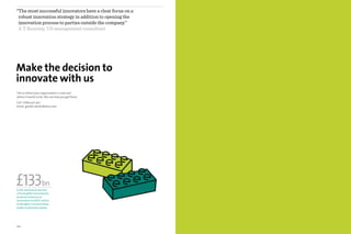 “The most successful innovators have a clear focus on a
 robust innovation strategy in addition to opening the
 innovation process to parties outside the company”
 A T Kearney, US management consultant




Make the decision to
innovate with us
Tell us where your organisation is now and
where it wants to be. We can help you get there.
Call 01664 501 401
Email gareth.davies@pera.com




£133bn
is the estimated amount
of intangible investments
made by business in
innovation in 2007, which
is thought to exceed those
made in physical capital




10/11
 