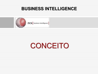 BUSINESS INTELLIGENCE




   CONCEITO
 
