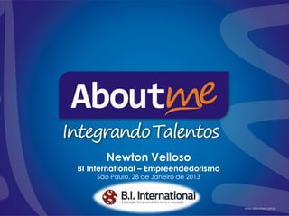 Newton Velloso
BI International – Empreendedorismo
    São Paulo, 28 de Janeiro de 2013
 