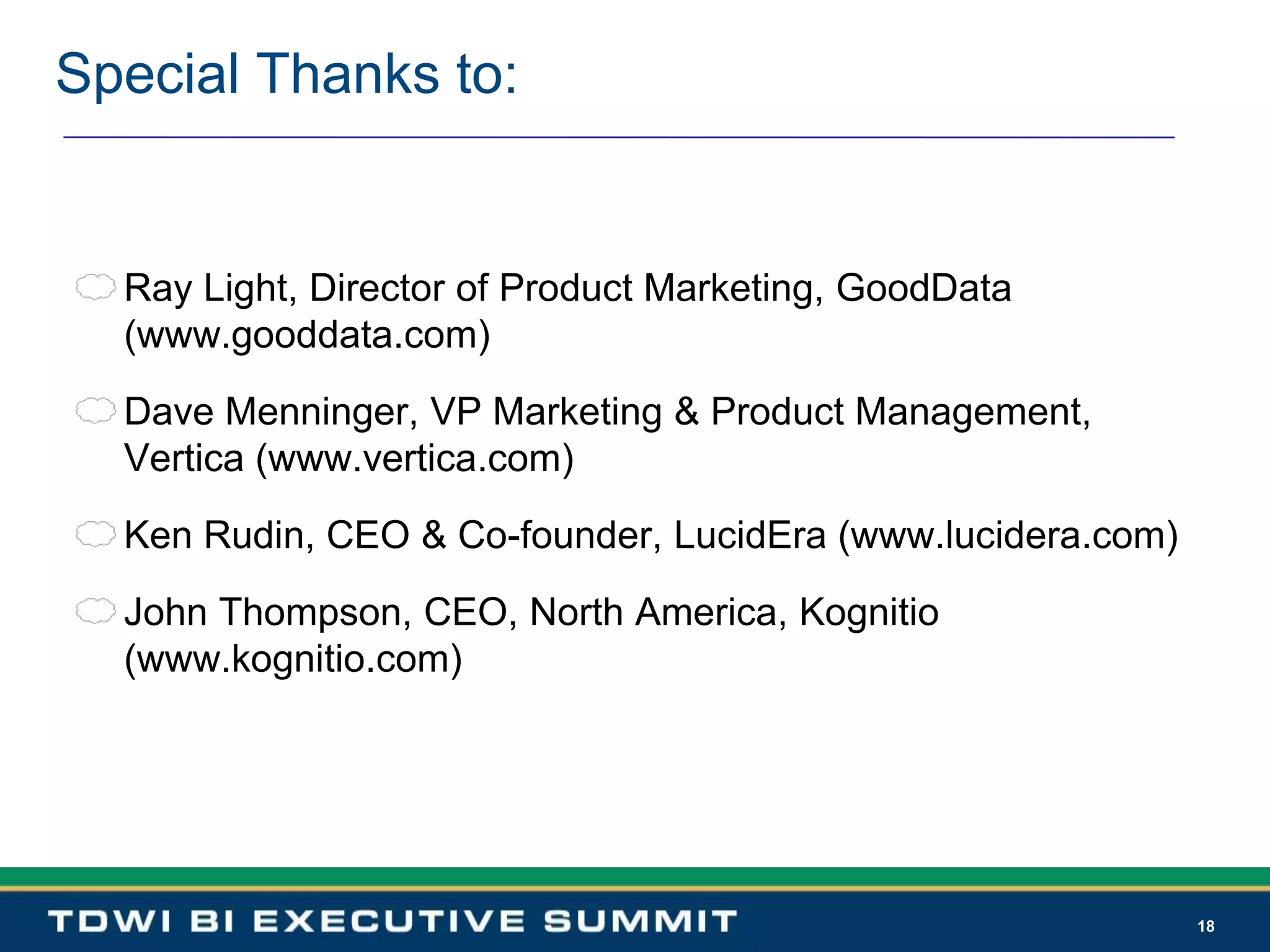 18Special Thanks to:Ray Light, Director of Product Marketing, GoodData (www.gooddata.com)Dave Menninger, VP Marketing & Product Management,  Vertica (www.vertica.com)Ken Rudin, CEO & Co-founder, LucidEra (www.lucidera.com)John Thompson, CEO, North America, Kognitio (www.kognitio.com)