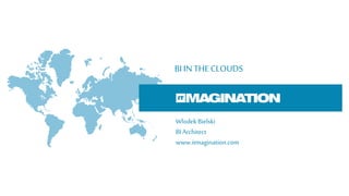 BI INTHE CLOUDS
Wlodek Bielski
BIArchitect
www.itmagination.com
 