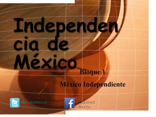 Independen
cia de
MéxicoBloque 1
México Independiente
MoisheHerco Moishef
HerCo
 