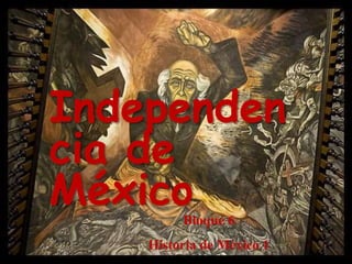 Independen
cia de
MéxicoBloque 6
Historia de México 1
 