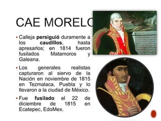  Tras la muerte de
Morelos quedaron
pocos caudillos que le
dieran continuidad a la
gesta independentista,
destacaron: Ped...